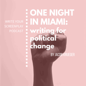 write-your-screenplay-podcast-one-night-in-miami-movie-writing-political-change