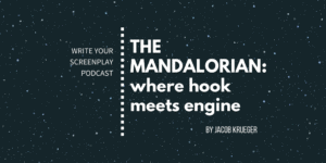 write-your-screenplay-podcast-the-mandalorian-where-hook-meets-engine-jacob-krueger-studio