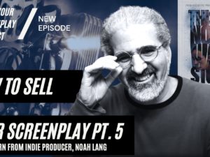 How to Sell Your Screenplay Pt. 5: Learn from Indie Producer, Noah Lang