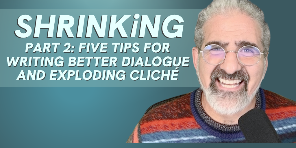 Shrinking Part 2: Five Tips For Writing Better Dialogue and Exploding Cliché Write Your Screenplay Podcast