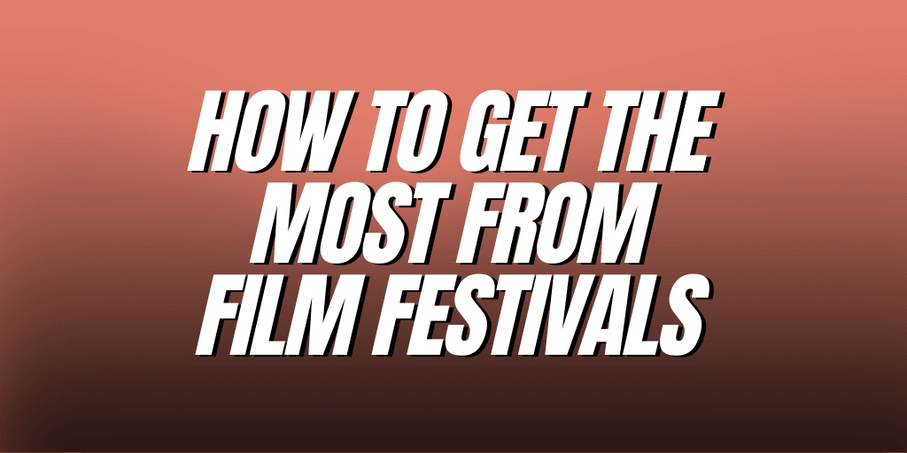 How To Get The Most From Film Festivals Write Your Screenplay Podcast
